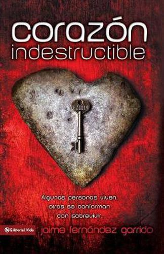 Cover image for Corazon Indestructible: Algunas Personas Viven, Otras Se Conforman Con Sobrevivir... = Indestructible Heart