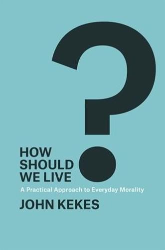 Cover image for How Should We Live?: A Practical Approach to Everyday Morality