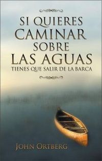 Cover image for Si Quieres Caminar Sobre Las Aguas Tiene Que Salir De La Barca