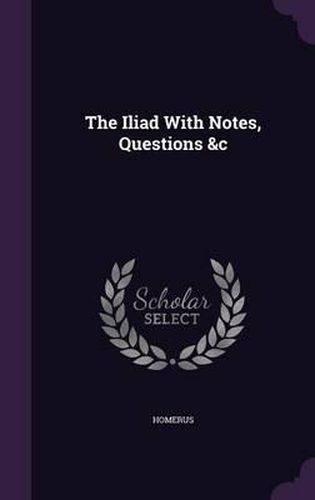 The Iliad with Notes, Questions &C