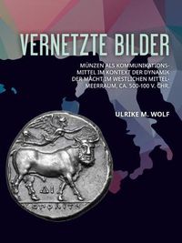 Cover image for Vernetzte Bilder: Munzen als Kommunikationsmittel im Kontext der Dynamik der Macht im westlichen Mittelmeerraum, ca. 500-100 v. Chr.