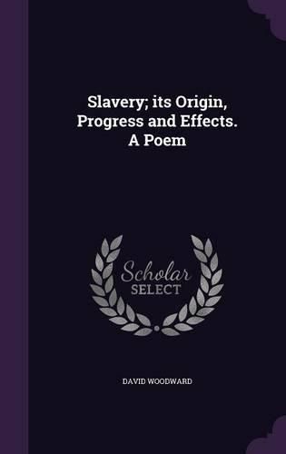 Cover image for Slavery; Its Origin, Progress and Effects. a Poem