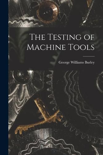 Cover image for The Testing of Machine Tools