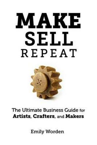 Cover image for Make. Sell. Repeat.: The Ultimate Business Guide for Artists, Crafters, and Makers