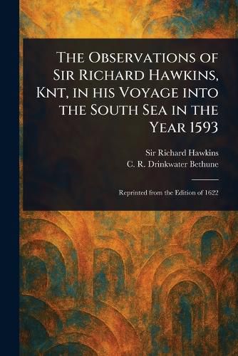 Cover image for The Observations of Sir Richard Hawkins, Knt, in His Voyage Into the South Sea in the Year 1593