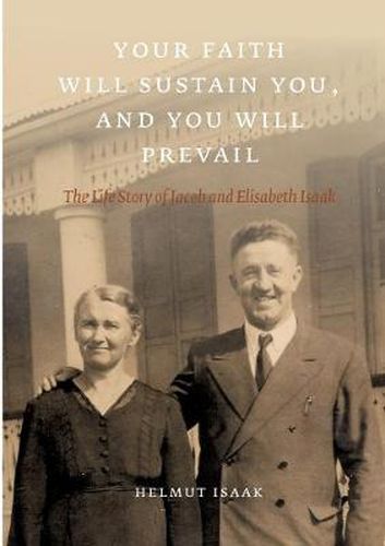 Cover image for Your Faith Will Sustain You And You Will Prevail: The Life Story of Jacob and Elisabeth Isaak