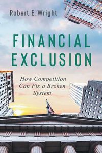 Cover image for Financial Exclusion: How Competition Can Fix a Broken System