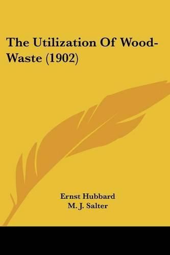 Cover image for The Utilization of Wood-Waste (1902)