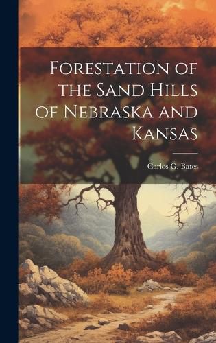 Cover image for Forestation of the Sand Hills of Nebraska and Kansas