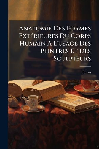 Cover image for Anatomie Des Formes Ext Rieures Du Corps Humain A L'Usage Des Peintres Et Des Sculpteurs