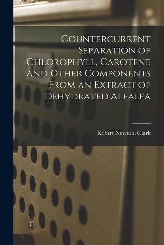 Countercurrent Separation of Chlorophyll, Carotene and Other Components From an Extract of Dehydrated Alfalfa