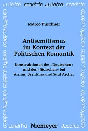 Cover image for Antisemitismus Im Kontext Der Politischen Romantik: Konstruktionen Des Deutschen Und Des Judischen Bei Arnim, Brentano Und Saul Ascher