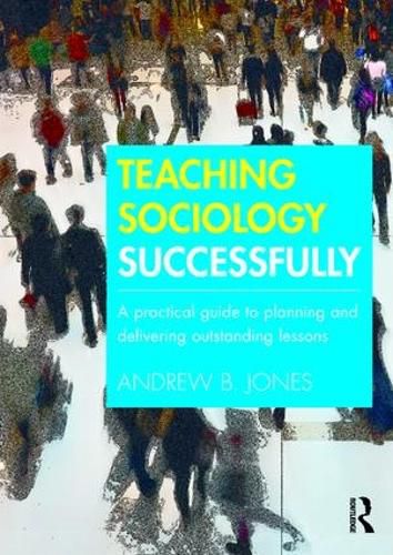 Cover image for Teaching Sociology Successfully: A Practical Guide to Planning and Delivering Outstanding Lessons