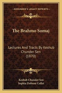 Cover image for The Brahmo Somaj: Lectures and Tracts by Keshub Chunder Sen (1870)