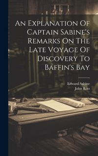 Cover image for An Explanation Of Captain Sabine's Remarks On The Late Voyage Of Discovery To Baffin's Bay