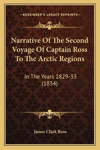 Cover image for Narrative of the Second Voyage of Captain Ross to the Arctic Regions: In the Years 1829-33 (1834)