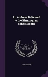 Cover image for An Address Delivered to the Birmingham School Board