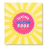 Cover image for Teacher, I Made You a Book: A Children's Fill-In Gift Book for Teacher Appreciation