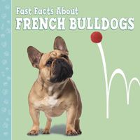 Cover image for Fast Facts About French Bulldogs