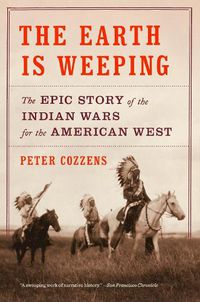 Cover image for The Earth Is Weeping: The Epic Story of the Indian Wars for the American West