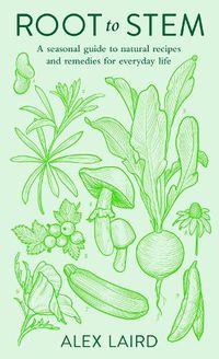 Cover image for Root to Stem: A seasonal guide to natural recipes and remedies for everyday life