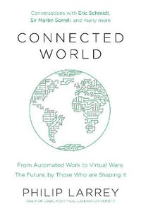 Cover image for Connected World: From Automated Work to Virtual Wars: The Future, By Those Who Are Shaping It