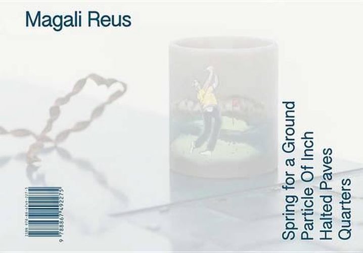 Cover image for Magali Reus: Spring for a Ground / Particle of Inch / Halted Paves / Quarters