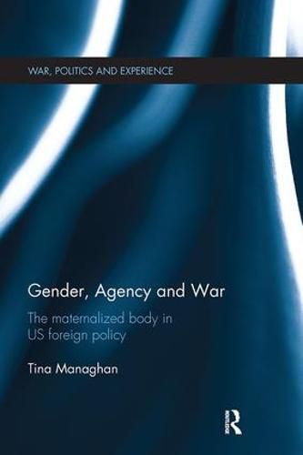 Cover image for Gender, Agency and  War: The Maternalized Body in US Foreign Policy