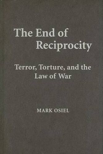 Cover image for The End of Reciprocity: Terror, Torture, and the Law of War