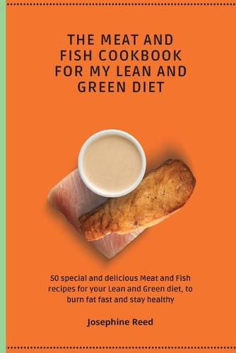 Cover image for The Meat and Fish Cookbook for My Lean and Green Diet: 50 special and delicious Meat and Fish recipes for your Lean and Green diet, to burn fat fast and stay healthy