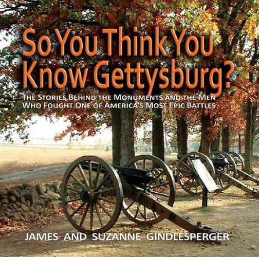 Cover image for So You Think You Know Gettysburg?: The Stories behind the Monuments and the Men Who Fought One of America's Most Epic Battles