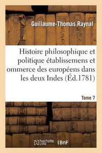 Cover image for Histoire Philosophique Et Politique Des Etablissemens Des Europeens Dans Les Deux Indes. Tome 7