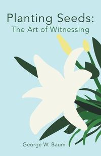 Cover image for Planting Seeds: The Art of Witnessing