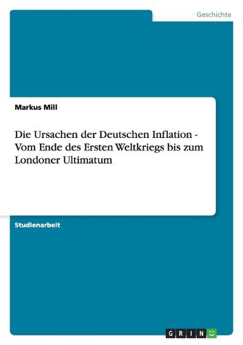 Cover image for Die Ursachen der Deutschen Inflation - Vom Ende des Ersten Weltkriegs bis zum Londoner Ultimatum