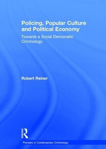 Cover image for Policing, Popular Culture and Political Economy: Towards a Social Democratic Criminology