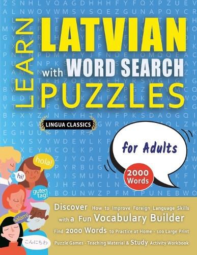 Cover image for LEARN LATVIAN WITH WORD SEARCH PUZZLES FOR ADULTS - Discover How to Improve Foreign Language Skills with a Fun Vocabulary Builder. Find 2000 Words to Practice at Home - 100 Large Print Puzzle Games - Teaching Material, Study Activity Workbook