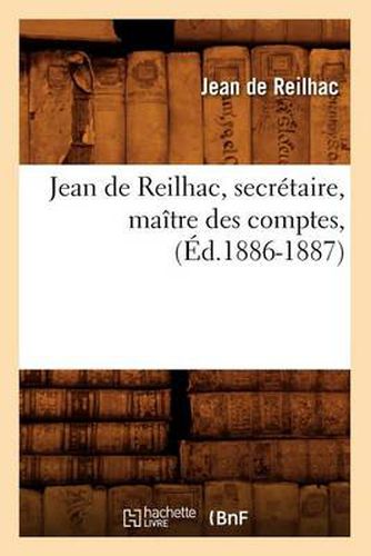 Jean de Reilhac, Secretaire, Maitre Des Comptes, (Ed.1886-1887)