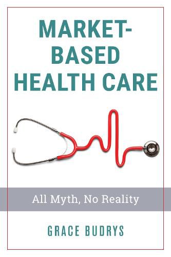 Cover image for Market-Based Health Care: All Myth, No Reality