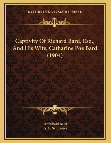 Cover image for Captivity of Richard Bard, Esq., and His Wife, Catharine Poe Bard (1904)