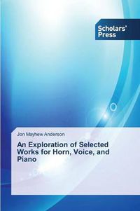 Cover image for An Exploration of Selected Works for Horn, Voice, and Piano