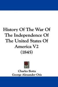 Cover image for History Of The War Of The Independence Of The United States Of America V2 (1845)