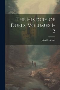 Cover image for The History of Duels, Volumes 1-2