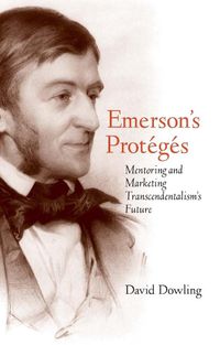 Cover image for Emerson's Proteges: Mentoring and Marketing Transcendentalism's Future