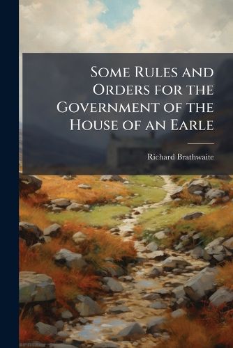 Cover image for Some Rules and Orders for the Government of the House of an Earle