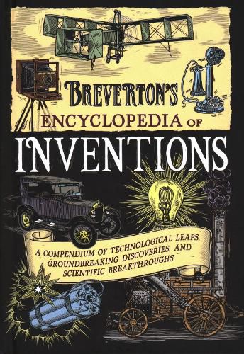 Breverton's Encyclopedia of Inventions: A Compendium of Technological Leaps, Groundbreaking Discoveries, and Scientific Breakthroughs