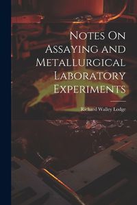 Cover image for Notes On Assaying and Metallurgical Laboratory Experiments