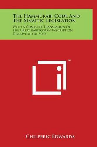 Cover image for The Hammurabi Code and the Sinaitic Legislation: With a Complete Translation of the Great Babylonian Inscription Discovered at Susa