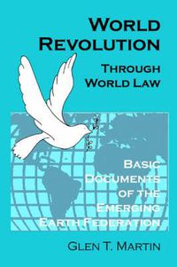 Cover image for World Revolution Through World Law: Basic Documents of the Emerging Earth Federation