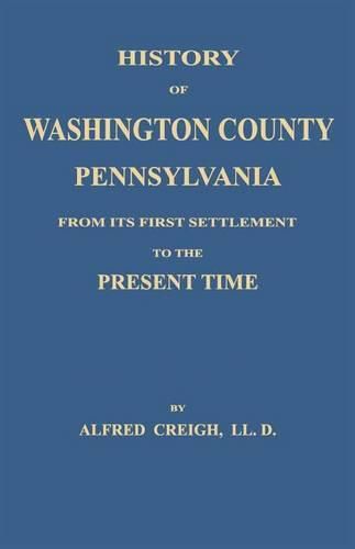 Cover image for History of Washington County, [Pennsylvania]: From Its First Settlement to the Present Time