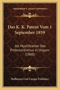 Cover image for Das K. K. Patent Vom 1 September 1859: ALS Mystification Des Protestantismus in Ungarn (1860)